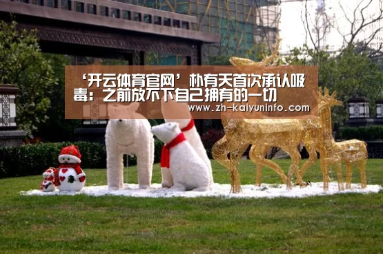 ‘开云体育官网’朴有天首次承认吸毒：之前